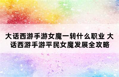 大话西游手游女魔一转什么职业 大话西游手游平民女魔发展全攻略